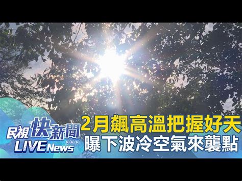 民視氣象時間|【LIVE】0220 把握好天氣2月飆高溫 氣象署曝下波冷。